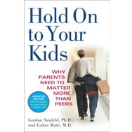 Hold on to Your Kids: Why Parents Need to Matter More Than Peers