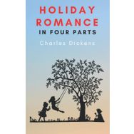 Holiday Romance In Four Parts - Charles Dickens - Platanus Publishing