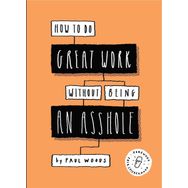 How to Do Great Work Without Being an Asshole