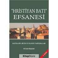 Hristiyan Batı Efsanesi: Batı'da Din, Bilim ve Felsefe Tartışmaları - Peter Pikkert