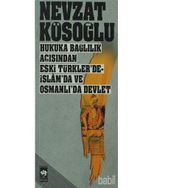 Hukuka Bağlılık Açısından Eski Türkler’de - İslam’da ve Osmanlı’da Devlet - Nevzat Köseoğlu