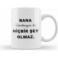 Humuts Bana Unutmayın Ki Hiçbir Şey Olmaz Söz Kupa Bardak