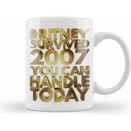Humuts Britney Survived 2007 You Can Handle Today Golden Funny 01 Kupa Bardak