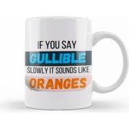 Humuts Funny Quote If You Say Gullible Slowly It Sounds Like Oranges Sarcastic Funny Kupa Bardak
