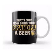 Humuts Funny That S Cute Now Bring Your Grandpa A Beer Kupa Bardak