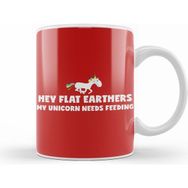 Humuts Hey Flat Earthers My Unicorn Needs Feeding Flat Earth Kupa Bardak
