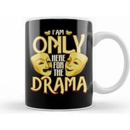 Humuts I Am Only Here For the Drama Funny Theater Class Kupa Bardak
