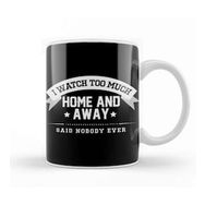 Humuts I Watch Too Much Home And Away Said Nobody Ever Kupa Bardak