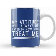 Humuts My Attitude Will Always Be Based On How You Treat Me Kupa