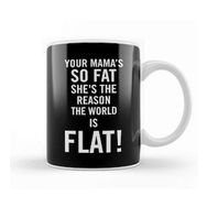 Humuts Your Mamas So Fat She's The Reason The Earth Is Flat Kupa Bardak