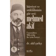 Hürriyet Ve İstiklalimizin Gür Sesi: Mehmed Akif - Ümmetçilikten Milliyetçiliğe Bir Aydın Portresi - Akif Çarkçı
