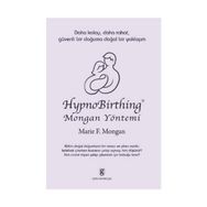 HYPNOBIRTHING MONGAN YÖNTEMİ DAHA KOLAY, DAHA RAHAT, GÜVENLİ BIR DOĞUMA DOĞAL BIR YAKLAŞIM - MARIE F. MONGAN