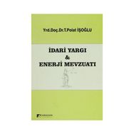 İDARI YARGI VE ENERJI MEVZUATI - T. POLAT İŞOĞLU