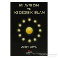 İKI AYRI DIN VE İKI DEĞIŞIK İSLAM - AYDIN SEVIN