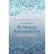 İki Denizin Kavuştuğu Yer Şemsi Tebrizi Aşk Üçlemesi 2 - Mustafa Semih Arıcı