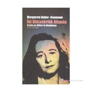 İKİ DİKTATÖRLÜK ALTINDA - STALIN VE HITLER'IN MAHKÛMU - MARGARETE BUBER-NEUMANN
