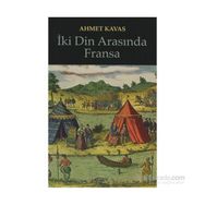 İKİ DIN ARASINDA FRANSA - AHMET KAVAS