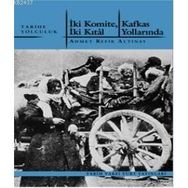 İKİ KOMITE İKİ KRAL - KAFKAS YOLLARINDA - AHMET REFIK ALTINAY