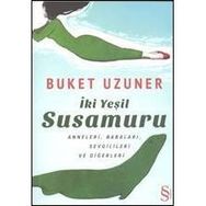 İKİ YEŞİL SUSAMURU ANNELERI, BABALARI, SEVGILILERI VE DİĞERLERİ - BUKET UZUNER
