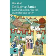 İktidar ve Sanat Damat İbrahim Paşa'nın Hamiliği 1718-1730 - Ünal Araç