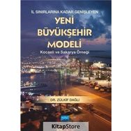İl Sınırlarına Kadar Genişleyen Yeni Büyükşehir Modeli - Kocaeli ve Sakarya Örneği - Zülkif Dağlı