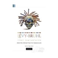 İlkel Toplumlarda Mistik Deneyim ve Simgeler - Lucien Levy-Bruhl