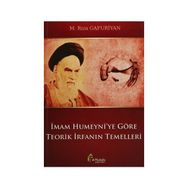 İmam Humeyni’ye Göre Teorik İrfanın Temelleri - M. Rıza Gafuriyan
