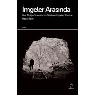İmgeler Arasında Yeni Türkiye Sinemasının Düşünen İmgeleri Üzerine - Özgür İpek