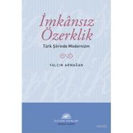 İMKANSIZ ÖZERKLİK TÜRK ŞİİRİNDE MODERNIZM - YALÇIN ARMAĞAN