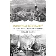 Industrial Biography - Iron Workers and Tool Makers - Samuel Smiles