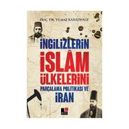 İngilizlerin İslam Ülkelerini Parçalama Politikası ve İran - Yılmaz Karadeniz