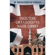 İngiltere Ortadoğu’ya Nasıl Girdi? - Nurcan Özkaplan Yurdakul