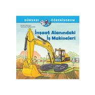 İnşaat Alanındaki İş Makineleri - Dünyayı Öğreniyorum İş Bankası Kültür Yayınları