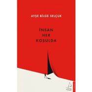 İnsan Her Koşulda - Ayşe Bilge Selçuk