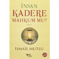 İnsan Kadere Mahkum Mu? Cilt 1 - İsmail Mutlu