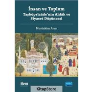 İnsan ve Toplum Taşköprizade'nin Ahlak ve Siyaset Düşüncesi - Mustakim Arıcı