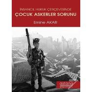 İnsancıl Hukuk Çerçevesinde Çocuk Askerler Sorunu - Emine Akar