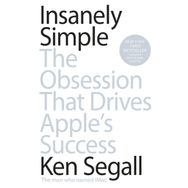 Insanely Simple: The Obsession That Drives Apple's Success - Ken Segall