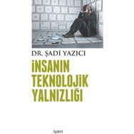 İnsanın Teknolojik Yalnızlığı - Şadi Yazıcı