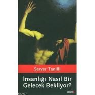 İNSANLIĞI NASIL BIR GELECEK BEKLIYOR - SERVER TANILLI