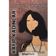 İnsanlığın Ortasında Kayıp Kadınlar - Hatice Altunay