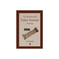 İRAN KÜTÜPHANELERİ TÜRKÇE YAZMALAR KATALOĞU - ŞADİ AYDIN