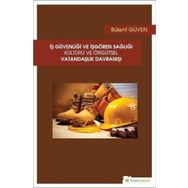 İş Güvenliği ve İşgören Sağlığı Kültürü ve Örgütsel Vatandaşlık Davranışı - Bülent Güven