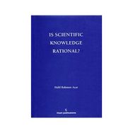 Is Scientific Knowledge Rational? - Halil Rahman Açar