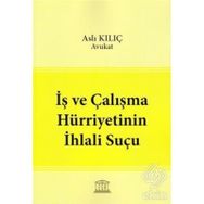 İş ve Çalışma Hürriyetinin İhlali Suçu - Aslı Kılıç