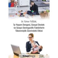 İş - Yaşam Dengesi Sosyal Destek ve Sosyo - Demografik Faktörlerin Tükenmişlik Üzerindeki Etkisi - Türker Tuğsal