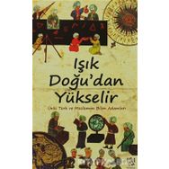 IŞIK DOĞU'DAN YÜKSELIR ÜNLÜ TÜRK VE MÜSLÜMAN BILIM ADAMLARI - KOLEKTIF
