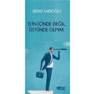 İş'in İçinde Değil Üstünde Olmak Sedat Sadioğlu