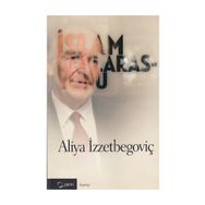 İslam Deklarasyonu ve Tarihi Savunma - Aliya İzzetbegoviç