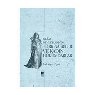 İSLAM DEVLETLERINDE TÜRK NAIBELER VE KADIN HÜKÜMDARLAR - BAHRIYE ÜÇOK